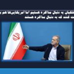پزشکیان: به دنبال مذاکره هستیم اما آمریکایی‌ها هم باید ثابت کنند که به دنبال مذاکره هستند