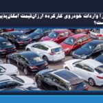 چرا واردات خودروی کارکرده ارزان‌قیمت امکان‌پذیر نیست؟