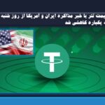 قیمت تتر با خبر مذاکره ایران و آمریکا از روز شنبه به یکباره کاهشی شد