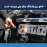 ۴۳۰۰۰خودرو با پلاک مخدوش جریمه شدند/ پلاک مخدوش چقدر جریمه می شود؟