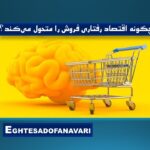 چگونه اقتصاد رفتاری فروش را متحول می‌کند؟نقش اقتصاد رفتاری در موفقیت راهبردهای بازاریابی