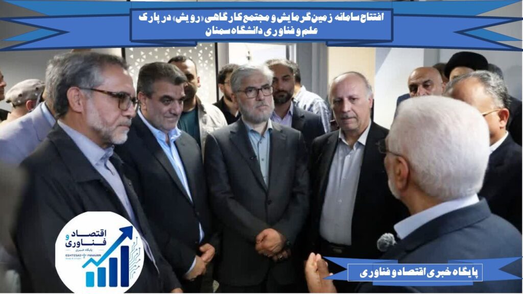 افتتاح سامانه زمین‌گرمایش و مجتمع کارگاهی «رویش» در پارک علم و فناوری دانشگاه سمنان