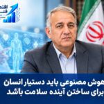 اختصاصی- دکتر صدیق: هوش مصنوعی باید دستیار انسان برای ساختن آینده سلامت باشد